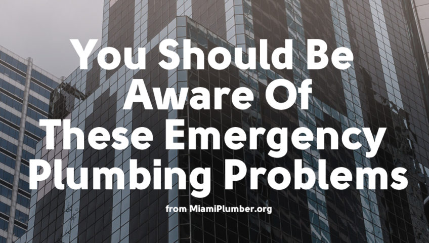 You Should Be Aware Of These Emergency Plumbing Problems | Miami Plumber, Top Miami Emergency Plumbing